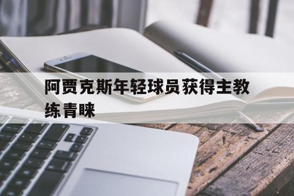 阿贾克斯年轻球员获得主教练青睐